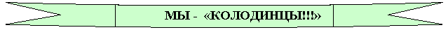 Круглая лента лицом вниз:               МЫ -  «КОЛОДИНЦЫ!!!»


